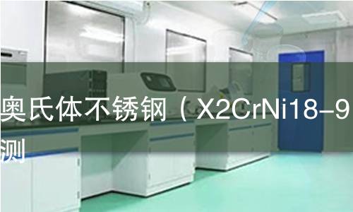 奥氏体不锈钢（X2CrNi18-9）检测